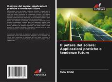 Bookcover of Il potere del solare: Applicazioni pratiche e tendenze future