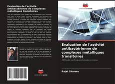 Évaluation de l'activité antibactérienne de complexes métalliques transitoires kitap kapağı