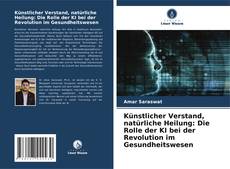 Bookcover of Künstlicher Verstand, natürliche Heilung: Die Rolle der KI bei der Revolution im Gesundheitswesen