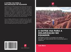 Bookcover of A OUTRA VIA PARA A DOLARIZAÇÃO NO EQUADOR