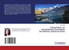 Capa do livro de Central Asia, an extraordinary fascination for America, Russia & China 