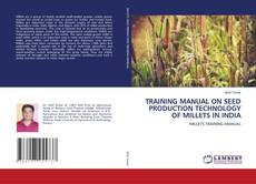 Buchcover von TRAINING MANUAL ON SEED PRODUCTION TECHNOLOGY OF MILLETS IN INDIA