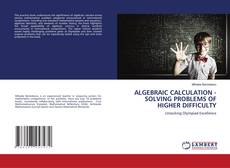 ALGEBRAIC CALCULATION - SOLVING PROBLEMS OF HIGHER DIFFICULTY的封面