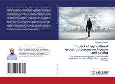 Capa do livro de Impact of agricultural growth program on income and saving 