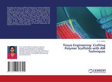 Capa do livro de Tissue Engineering: Crafting Polymer Scaffolds with AM Techniques 
