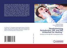 Bookcover of "Revolutionizing Periodontics: PRF and PRP Unleashed for Healing."