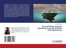 Copertina di Ground Water Impacts Resulting From Oil And Gas Field Operations