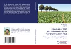 Bookcover of INFLUENCE OF CROP PRODUCTION FACTORS ON TROPICAL SUGARBEET YIELD