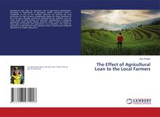 Copertina di The Effect of Agricultural Loan to the Local Farmers