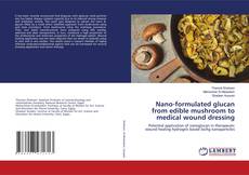 Couverture de Nano-formulated glucan from edible mushroom to medical wound dressing