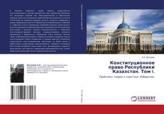 Конституционное право Республики Казахстан. Том I. kitap kapağı