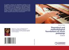 Couverture de Theoretical and methodological foundations of music pedagogy
