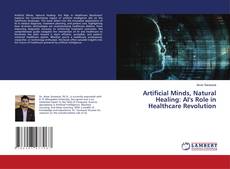 Bookcover of Artificial Minds, Natural Healing: AI's Role in Healthcare Revolution