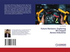 Bookcover of Future Horizons: Exploring AI's Impact Across Industries