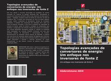 Couverture de Topologias avançadas de conversores de energia: Um enfoque nos inversores de fonte Z
