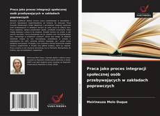 Copertina di Praca jako proces integracji społecznej osób przebywających w zakładach poprawczych
