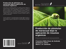 Capa do livro de Producción de plántulas de maracuyá bajo la aplicación de insumos orgánicos 