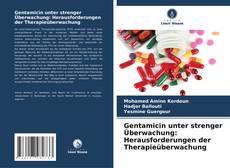 Portada del libro de Gentamicin unter strenger Überwachung: Herausforderungen der Therapieüberwachung