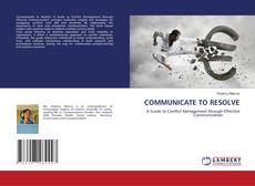 Bookcover of COMMUNICATE TO RESOLVE