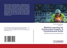 Bookcover of Machine Learning for Construction Projects: A Comprehensive Guide