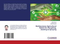 Portada del libro de Multipurpose Agricultural Robot for Ploughing, Seeding & Spraying