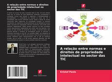 Capa do livro de A relação entre normas e direitos de propriedade intelectual no sector das TIC 