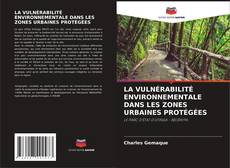 LA VULNÉRABILITÉ ENVIRONNEMENTALE DANS LES ZONES URBAINES PROTÉGÉES的封面