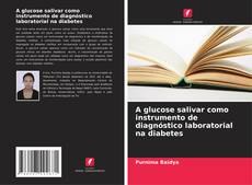 Capa do livro de A glucose salivar como instrumento de diagnóstico laboratorial na diabetes 