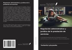 Bookcover of Regulación administrativa y jurídica de la prestación de servicios