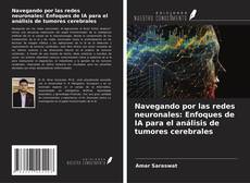 Portada del libro de Navegando por las redes neuronales: Enfoques de IA para el análisis de tumores cerebrales