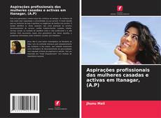 Bookcover of Aspirações profissionais das mulheres casadas e activas em Itanagar, (A.P)