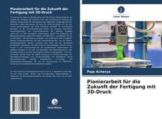 Pionierarbeit für die Zukunft der Fertigung mit 3D-Druck kitap kapağı