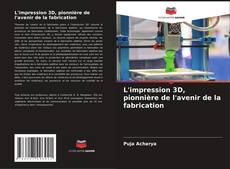 Обложка L'impression 3D, pionnière de l'avenir de la fabrication