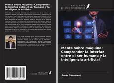 Buchcover von Mente sobre máquina: Comprender la interfaz entre el ser humano y la inteligencia artificial