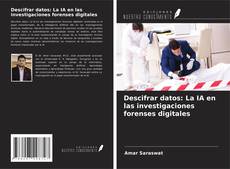 Bookcover of Descifrar datos: La IA en las investigaciones forenses digitales