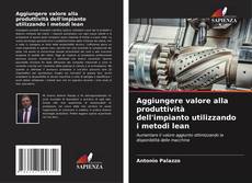 Bookcover of Aggiungere valore alla produttività dell'impianto utilizzando i metodi lean