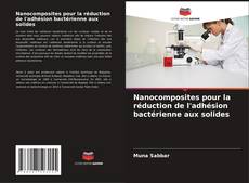 Couverture de Nanocomposites pour la réduction de l'adhésion bactérienne aux solides