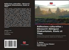 Copertina di Réflexions culturelles : Découvrir Abhigyan Shakuntalam, Keats et Titas