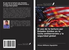 Capa do livro de El uso de la tortura por Estados Unidos en la lucha antiterrorista y la seguridad global 