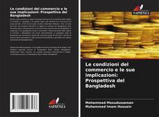 Bookcover of Le condizioni del commercio e le sue implicazioni: Prospettiva del Bangladesh