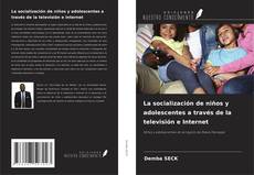 Bookcover of La socialización de niños y adolescentes a través de la televisión e Internet
