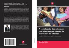 Bookcover of A socialização das crianças e dos adolescentes através da televisão e da Internet