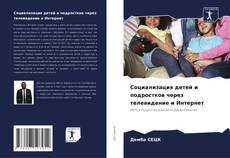Bookcover of Социализация детей и подростков через телевидение и Интернет