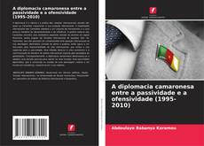 Bookcover of A diplomacia camaronesa entre a passividade e a ofensividade (1995-2010)