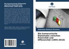 Bookcover of Die kamerunische Diplomatie zwischen Passivität und Offensivität (1995-2010)