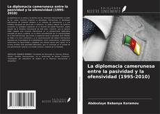 Bookcover of La diplomacia camerunesa entre la pasividad y la ofensividad (1995-2010)