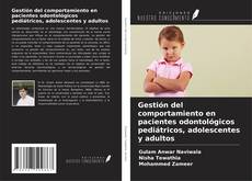 Bookcover of Gestión del comportamiento en pacientes odontológicos pediátricos, adolescentes y adultos