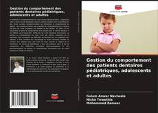 Bookcover of Gestion du comportement des patients dentaires pédiatriques, adolescents et adultes
