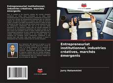 Copertina di Entrepreneuriat institutionnel, industries créatives, marchés émergents