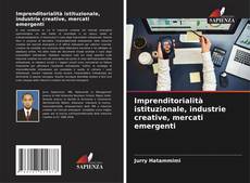 Portada del libro de Imprenditorialità istituzionale, industrie creative, mercati emergenti